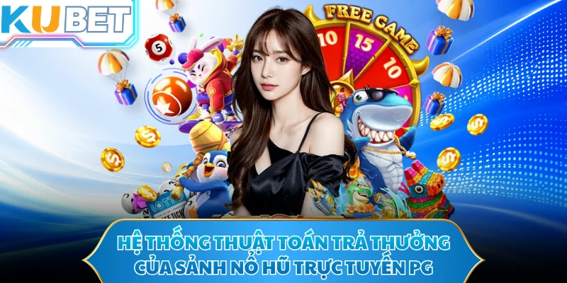 Hệ thống thuật toán trả thưởng của sảnh nổ hũ trực tuyến PG