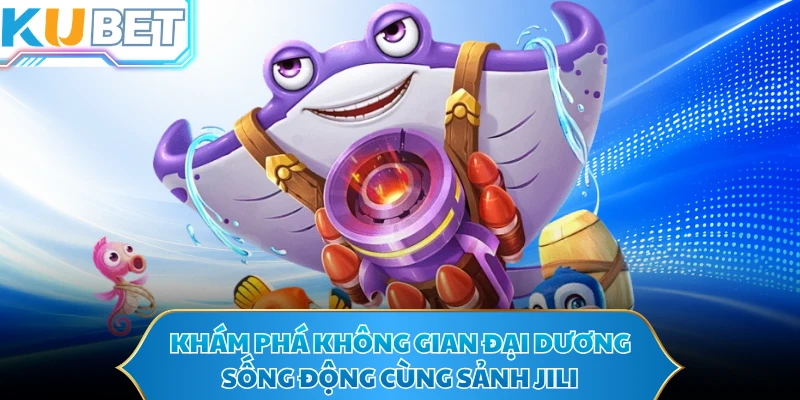 Khám phá không gian đại dương sống động cùng sảnh Jili