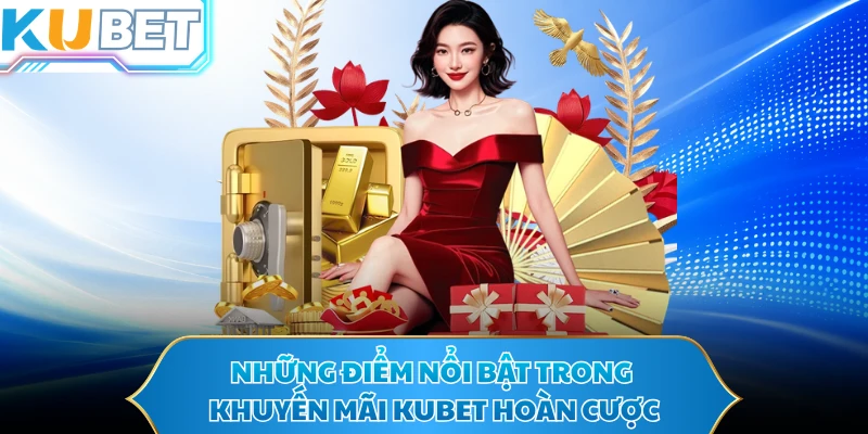 Những điểm nổi bật trong khuyến mãi KUBET hoàn cược