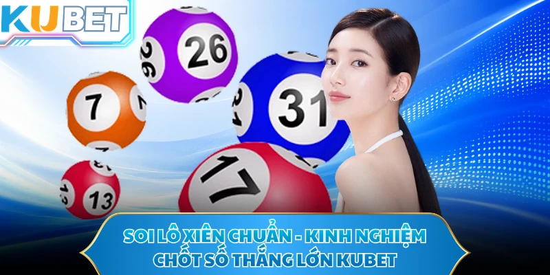 Soi Lô Xiên Chuẩn - Kinh Nghiệm Chốt Số Thắng Lớn KUBET